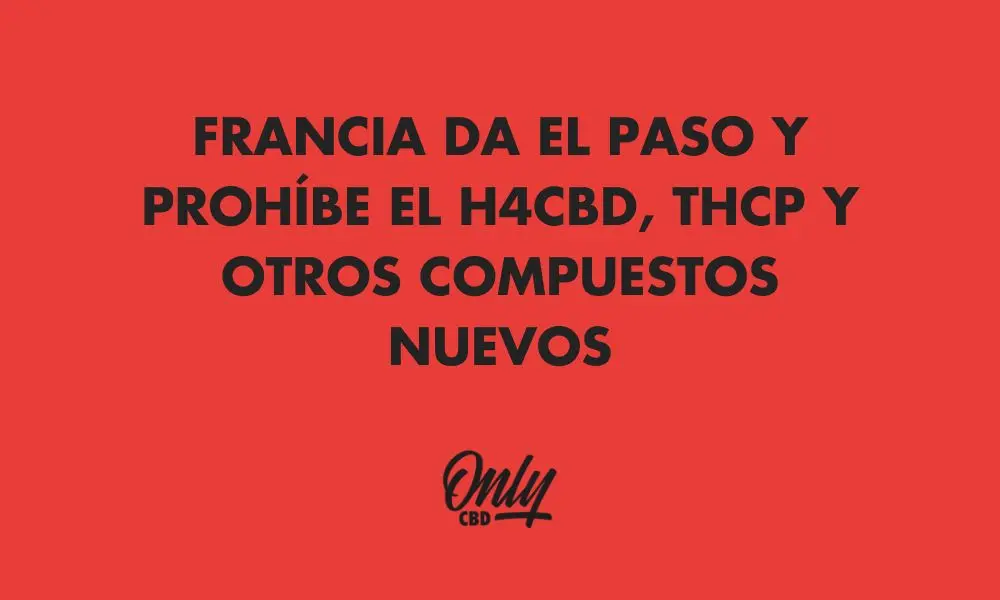 FRANCIA DA EL PASO Y PROHÍBE EL H4CBD