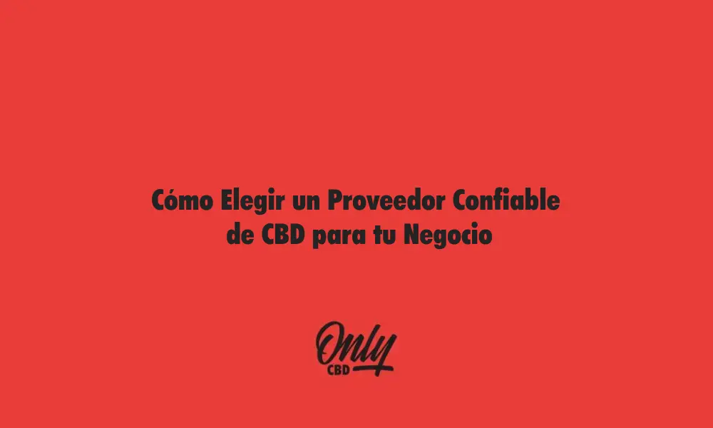 Cómo Elegir un Proveedor Confiable de CBD para tu Negocio