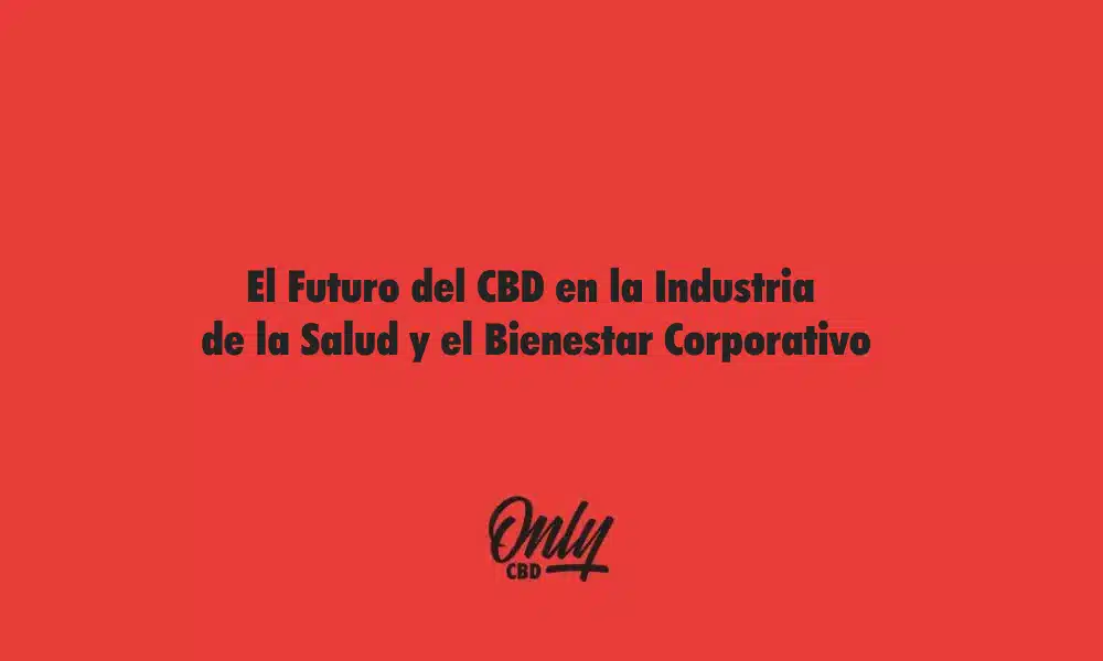 El Futuro del CBD en la Industria de la Salud y el Bienestar Corporativo