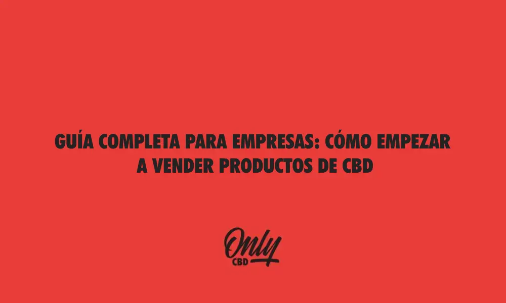 Guía Completa para Empresas Cómo Empezar a Vender Productos de CBD