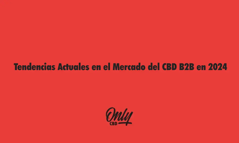 Tendencias Actuales en el Mercado del CBD B2B en 2024