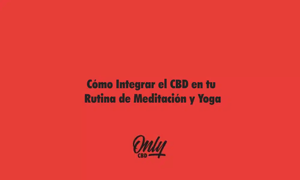 Cómo Integrar el CBD en tu Rutina de Meditación y Yoga