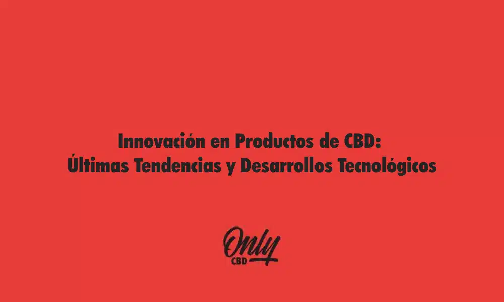Innovación en Productos de CBD_ Últimas Tendencias y Desarrollos Tecnológicos